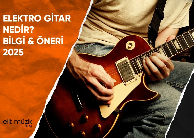 Elektro Gitar Nedir? Bilgi - Öneri 2025
