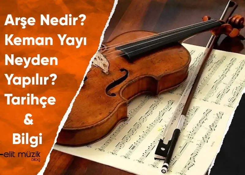Arşe Nedir? Keman Yayı Neyden Yapılır? Tarihçe - Bilgi