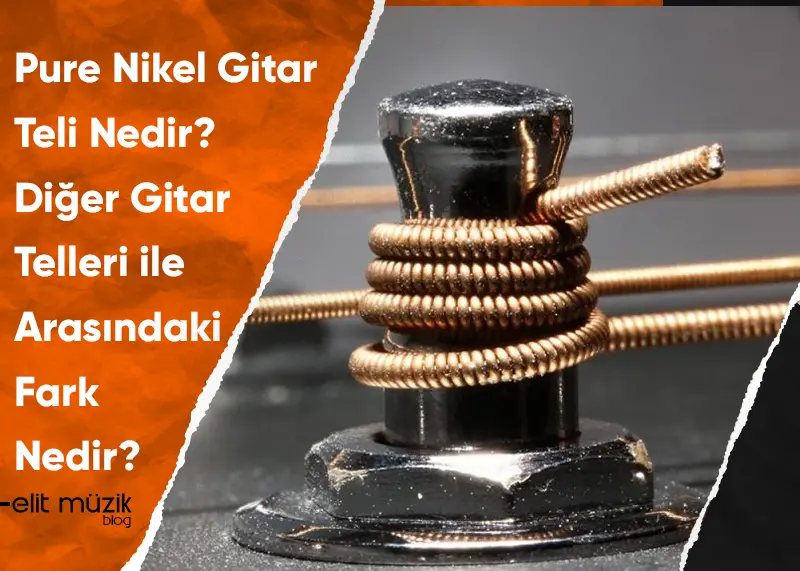 Pure Nikel Gitar Teli Nedir? Farkları Nelerdir?