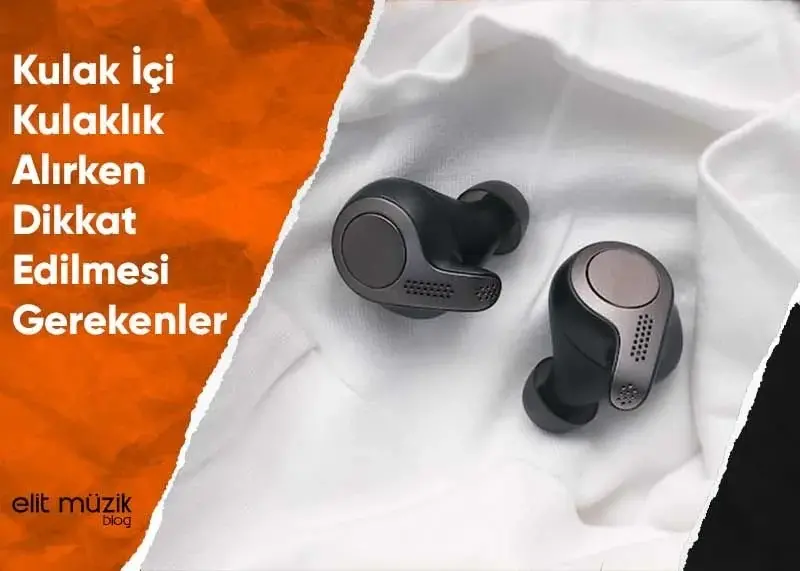 Kulak İçi Kulaklık Alırken Dikkat Edilmesi Gerekenler