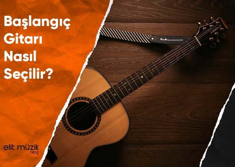 Başlangıç Gitarı Nasıl Seçilir?