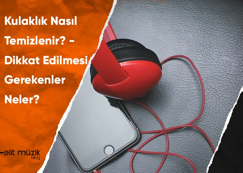 Kulaklık Nasıl Temizlenir?