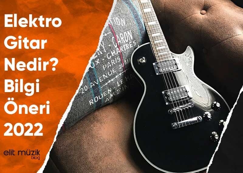 Elektro Gitar Nedir? Bilgi - Öneri 2025