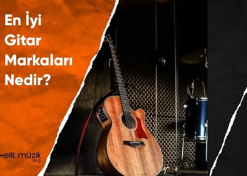 En İyi Gitar Markaları Nedir? Bilgi - Öneri